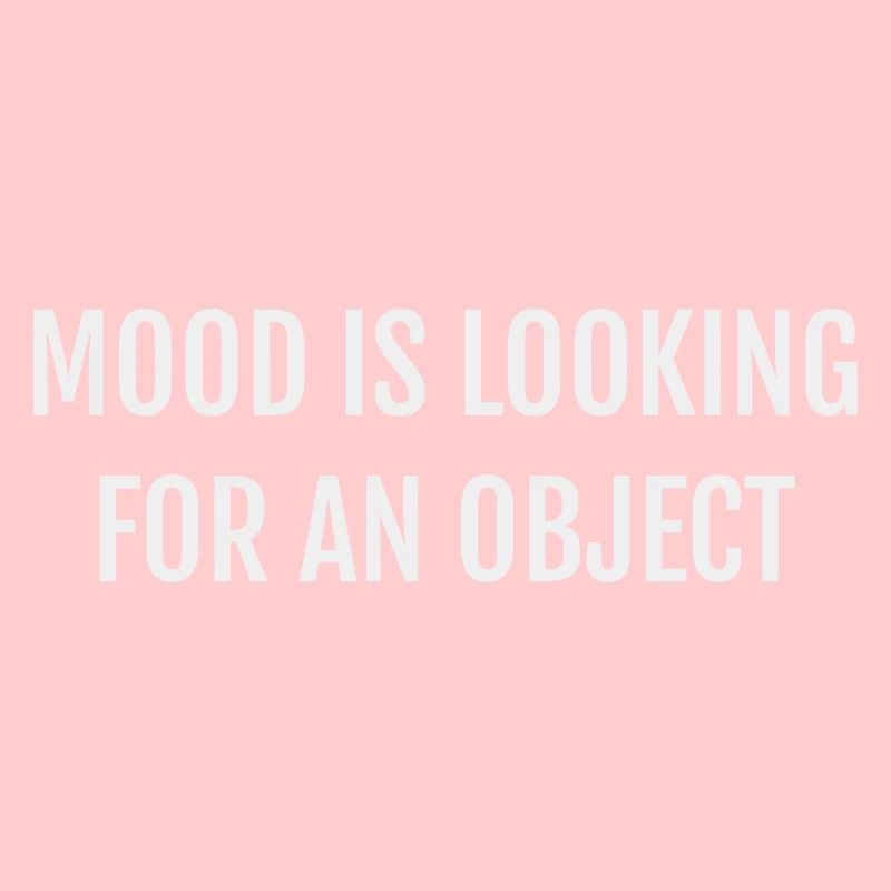 MOOD IS LOOKING FOR AN OBJECT