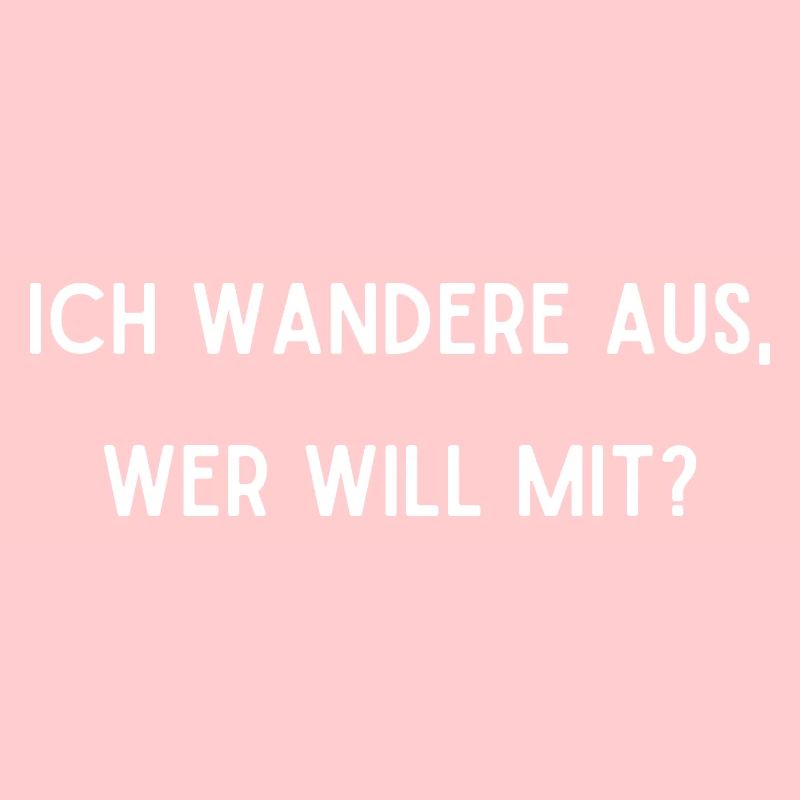 Ich wandere aus, wer will mit