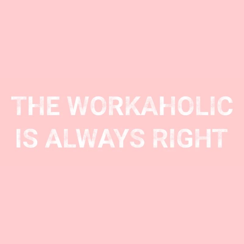 The Workaholic Is Always Right