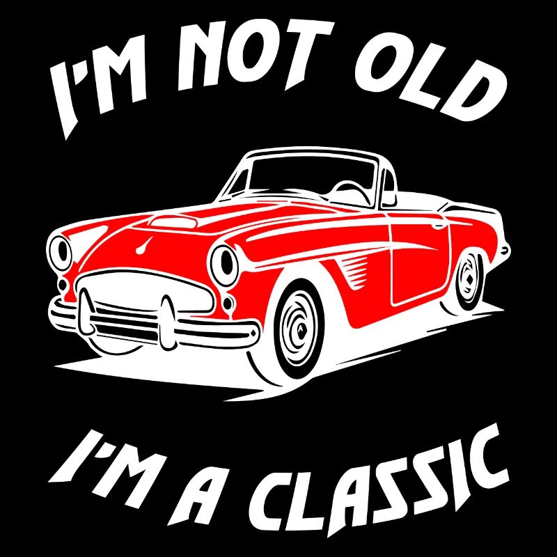 I Am Not Old I Am A Classic
