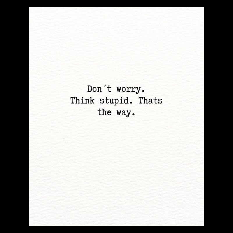 Think stupid