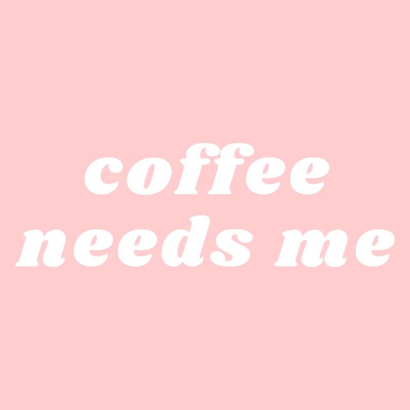 Coffee Needs Me Funny Caffeine