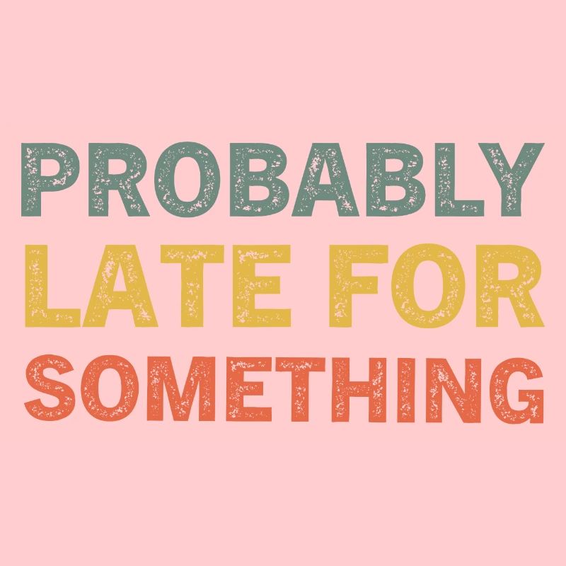 Probably Late for Something Funny Always Late