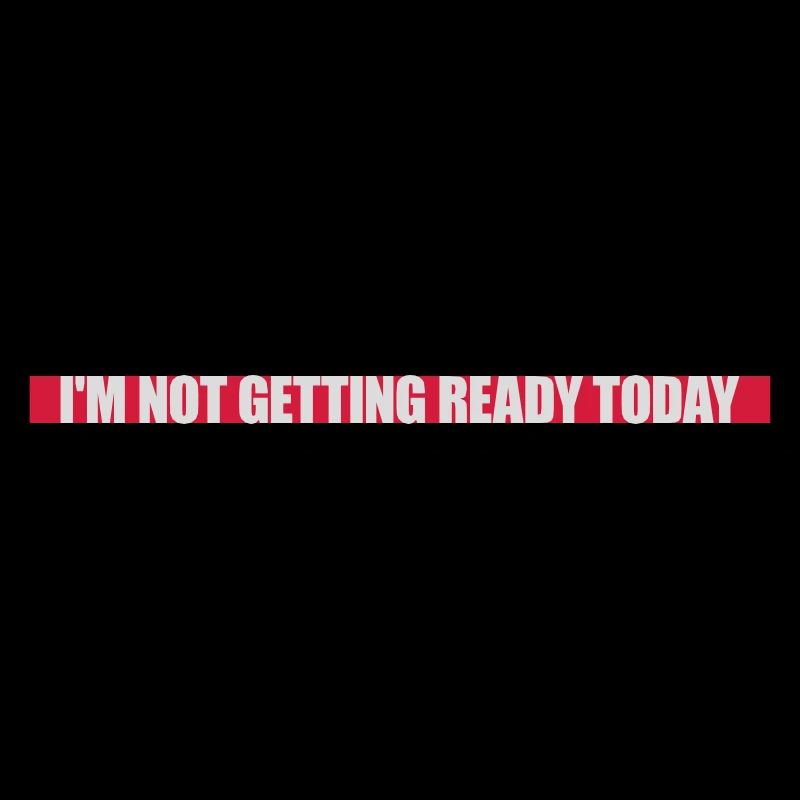 not getting ready today