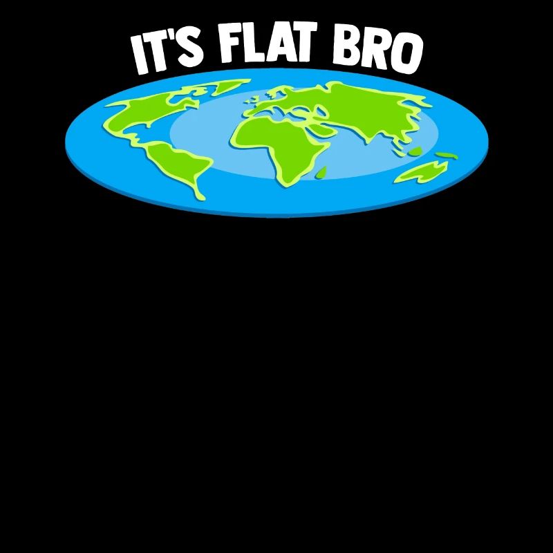 Its Flat Bro Earth Meme Conspiracy Theory Fun