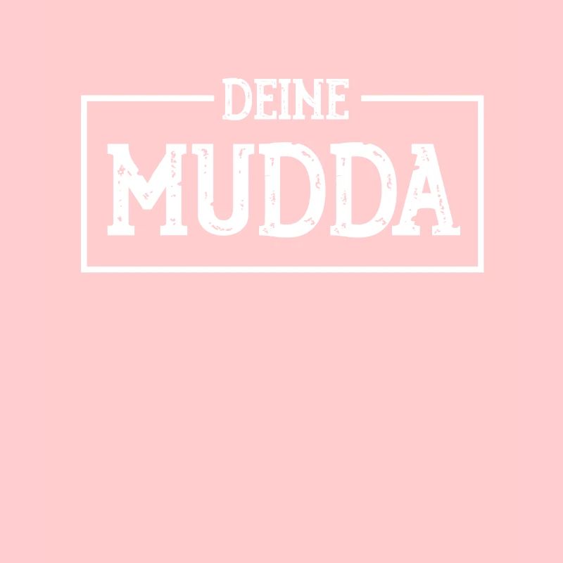 DEINE MUDDA ,DEINE MUTTER