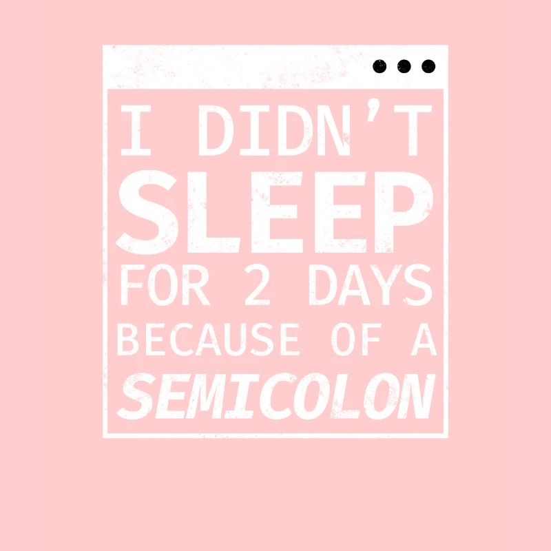 I Didn't Sleep 2 Days Semicolon Programmierer