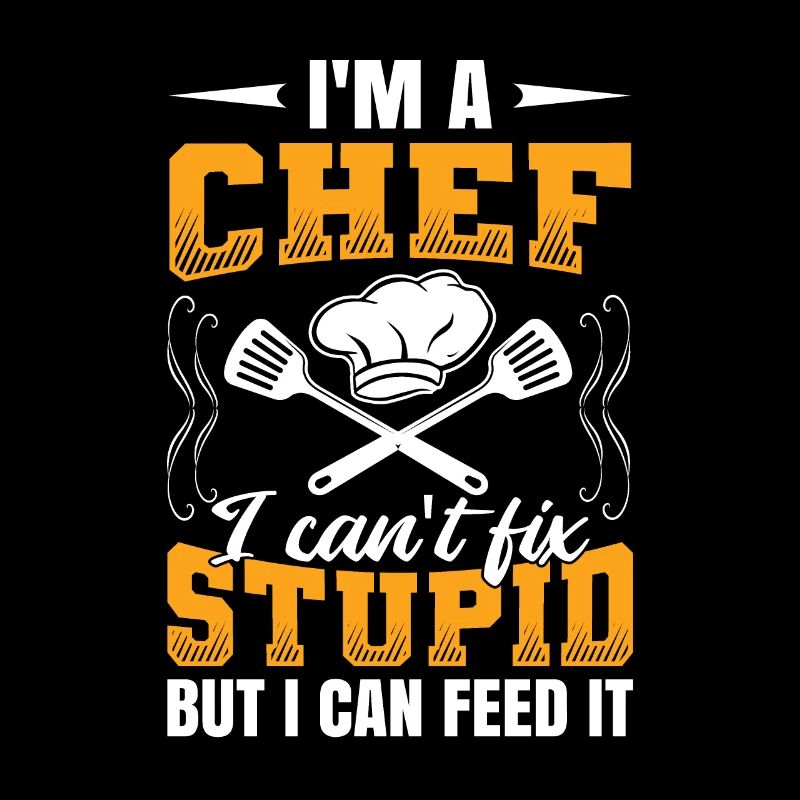 I'm a Chef I Can't Fix Stupid But Feed It Chefkoch