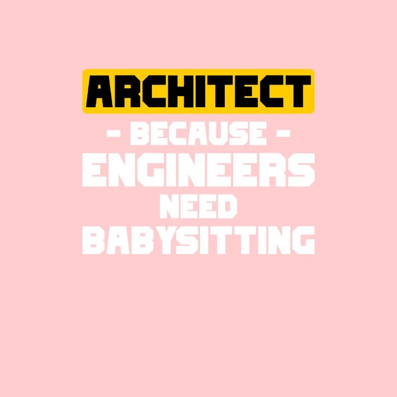 Architect Because Engineers Babysitting