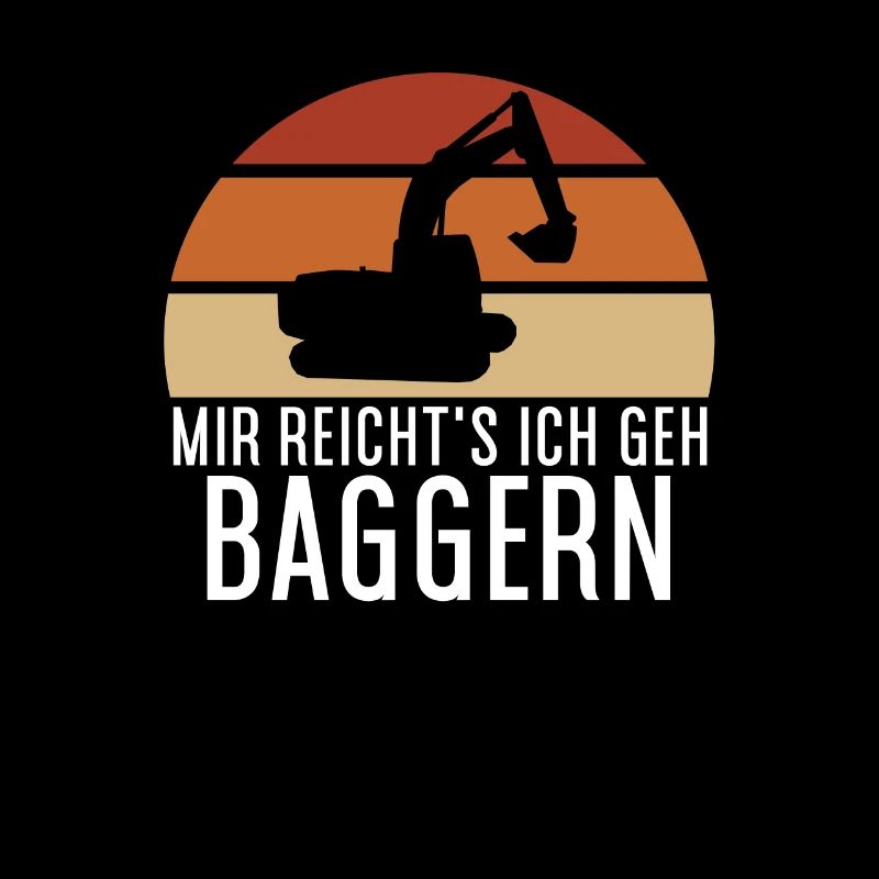 Mir Reichts Ich Geh Baggern - Baggerfahrer Bagger