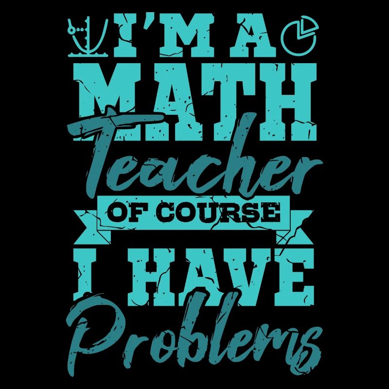 I’m A Math Teacher Of Yourse I Have Problems Mathe