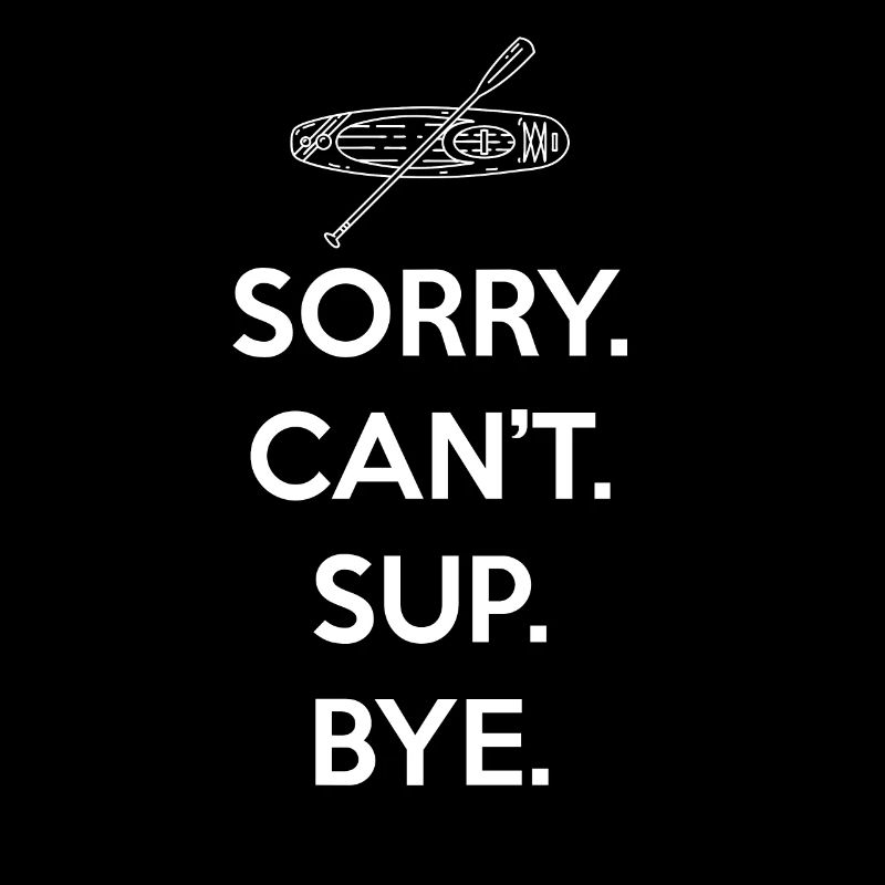 SUP Paddleboard Sorry. Can’T. Sup.
