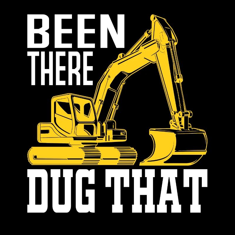 Been There Dug That - Excavator Profession Machine Operator