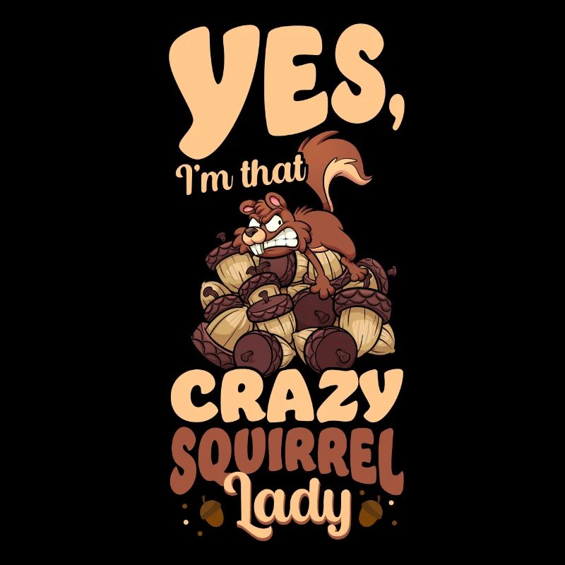 Squirrel Acorn Yes, I'M That Crazy