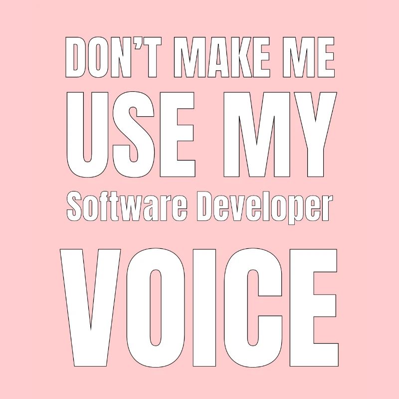 Don't Make Me Use My Software Developer Voice
