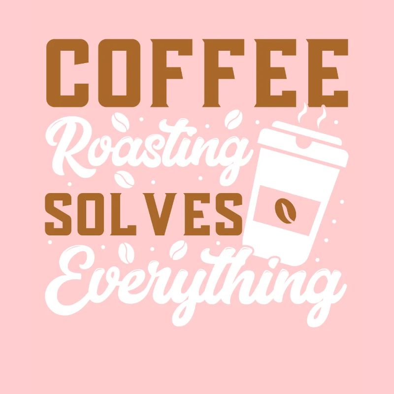 Coffee Roasting Solves Everything