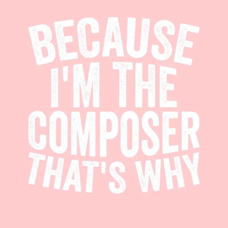 Parce que je suis le compositeur