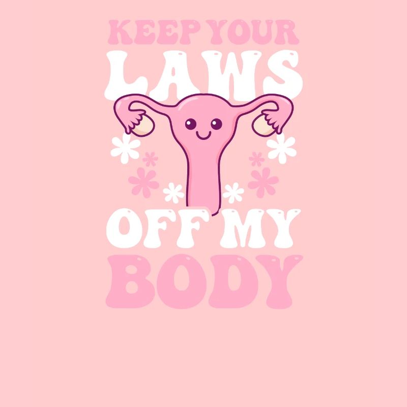 Roe v Wade Pro Choice Keep Your Laws Off My Body