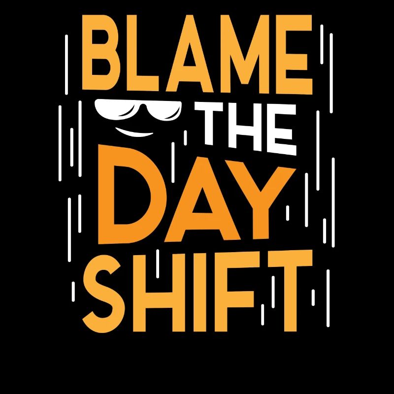Blame the day shift night shift work