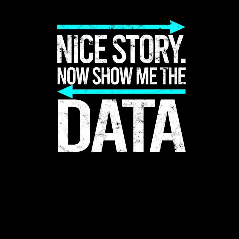 Nice story Now show me the data - data analyst