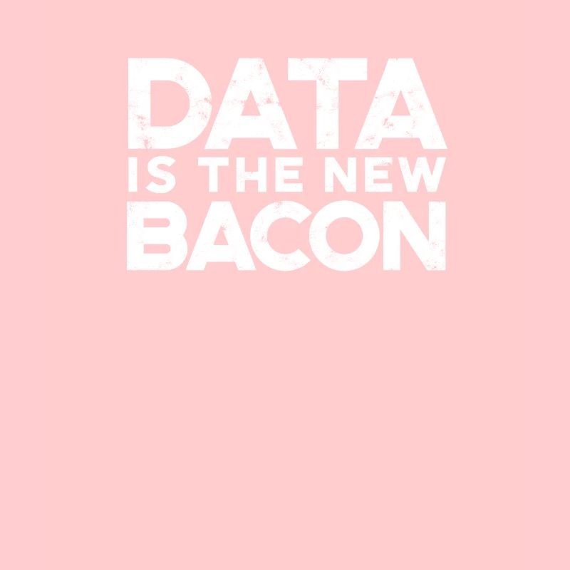 Data is the new bacon - database