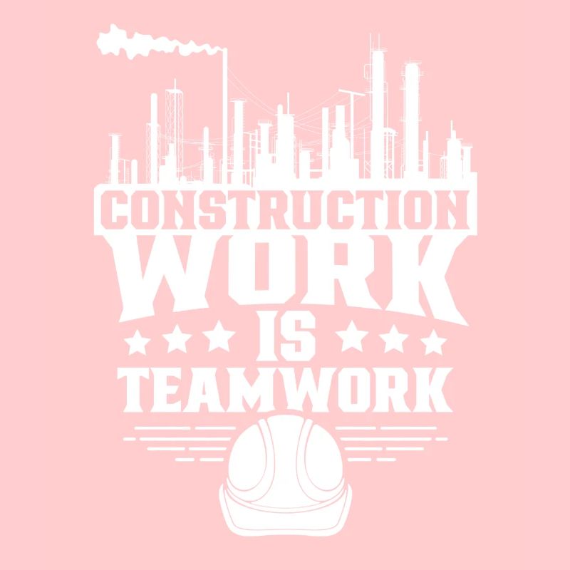 Construction work is teamwork Teamwork Construction site Construction