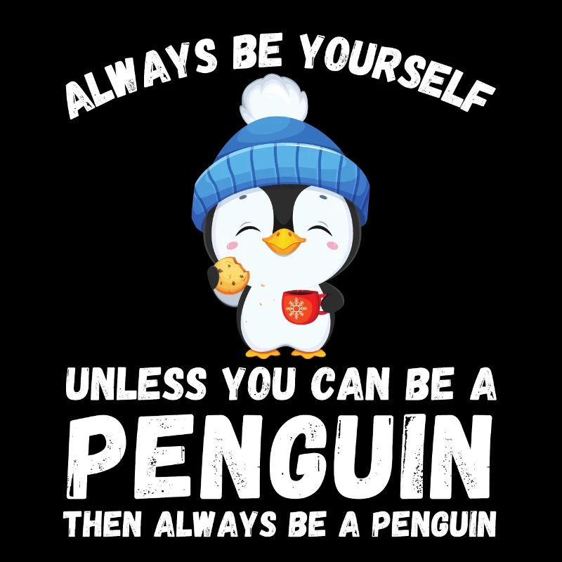 Always be yourself unless you can be a penguin