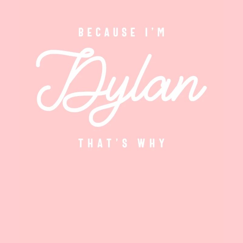 Because I'm Dylan That's Why Personalized Name