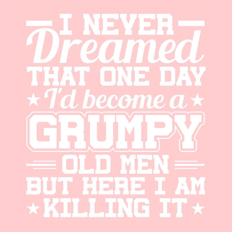 I never dreamed, a grumpy old man