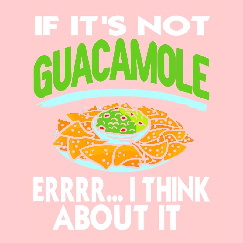 If It's Not Guacamole Errr I Think About It Funny