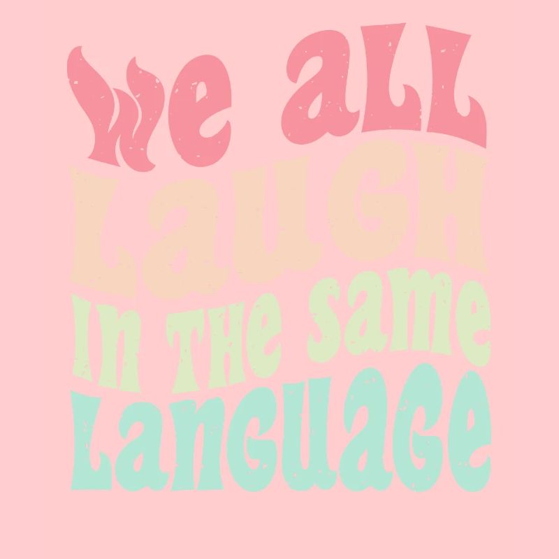 We all laugh in the same language Toleranz & Liebe