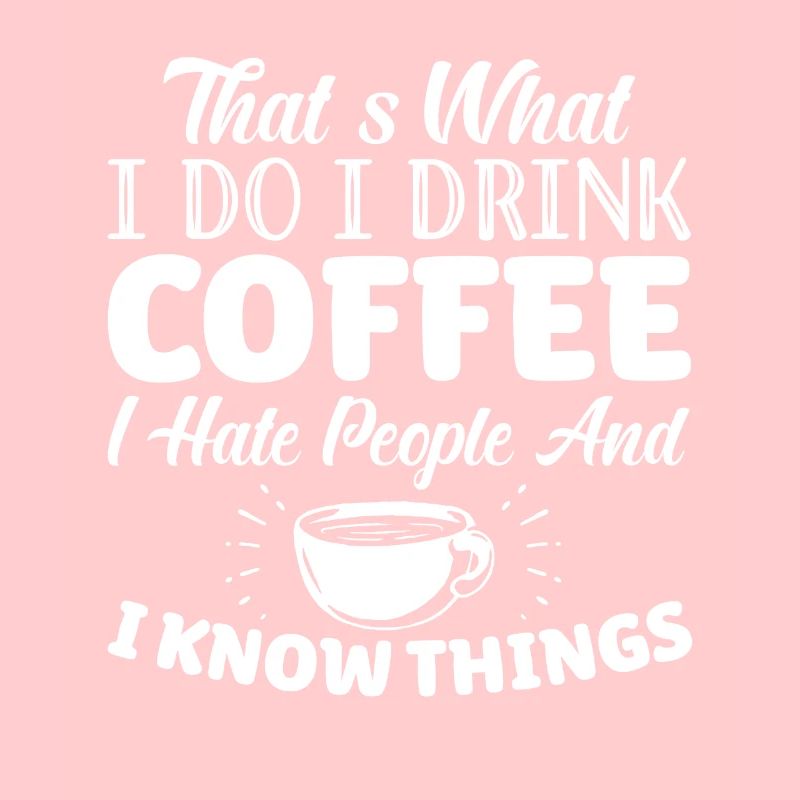 I Drink Coffee Hate People And White Things