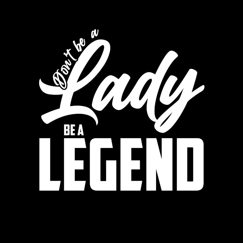 Don't be a lady, be a legend
