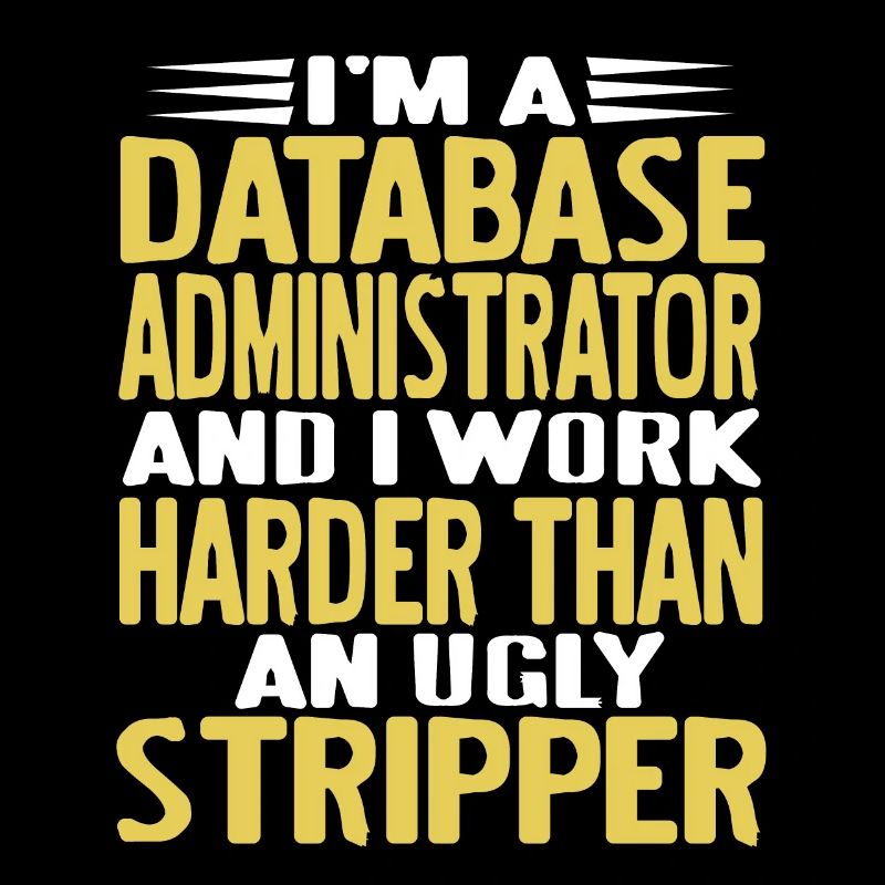 I'm A Database Administrator & I Work Harder Funny