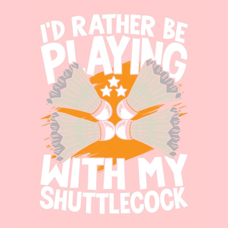 I'D Rather Be Playing With My ShuttleCock