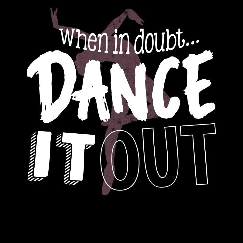 If you have doubts, dance it out