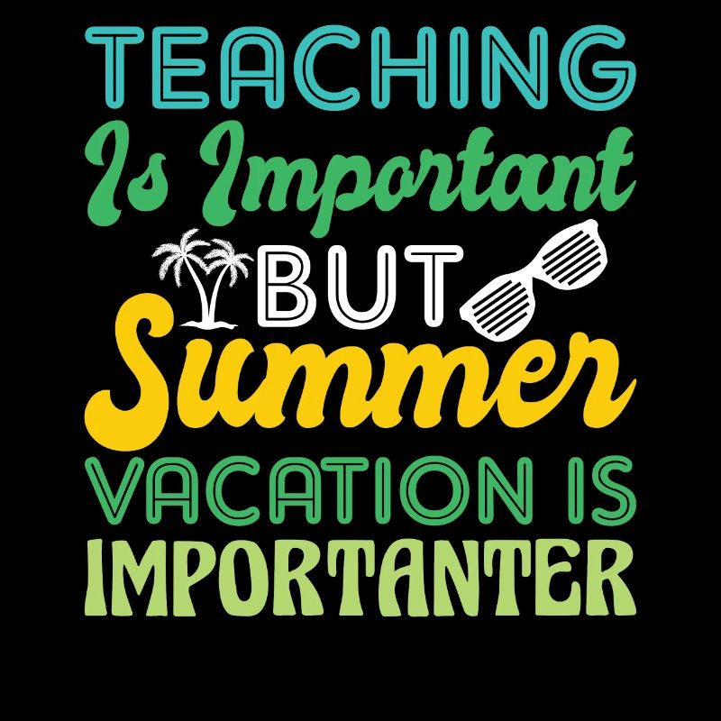 Teaching is important but summer holidays