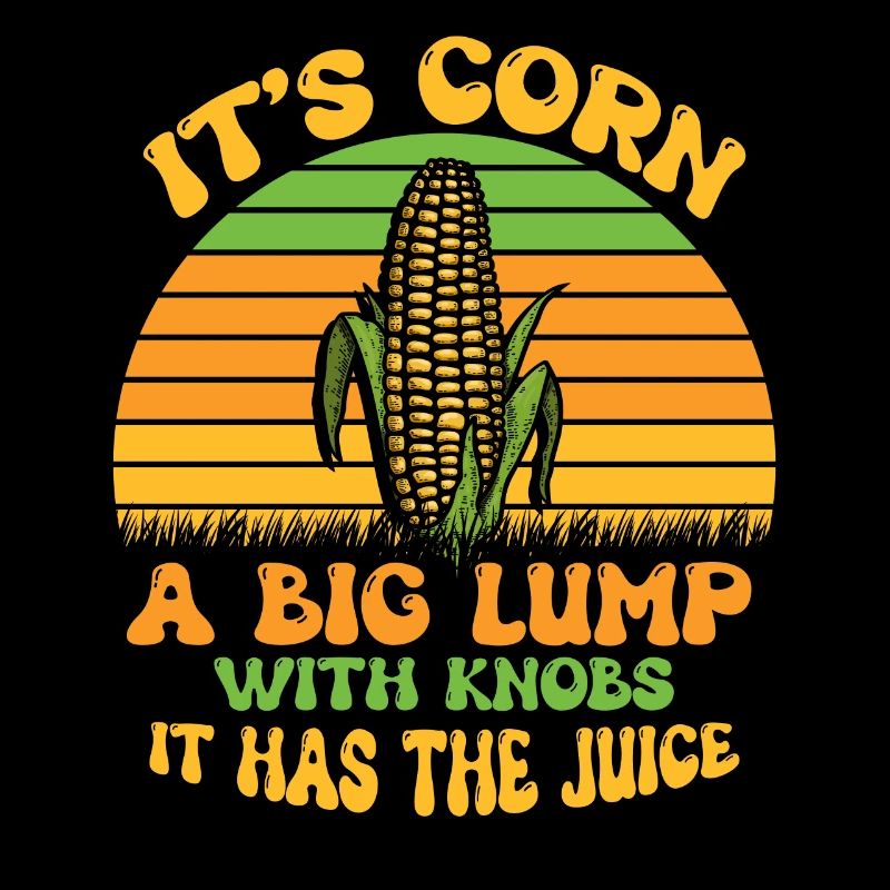 Its Corn A Big Lump With Knobs It Has The Juice