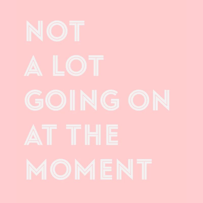 Not A Lot Going On At The Moment