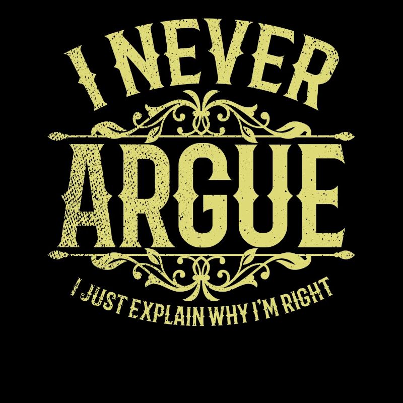 I Never Argue I Just Explain Why Im Right