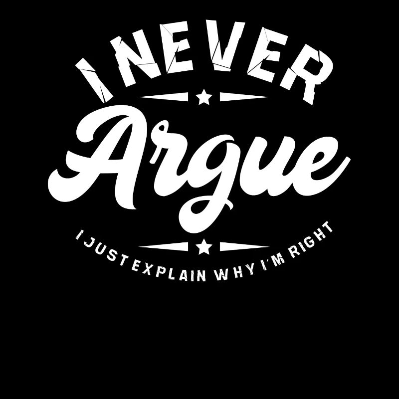 I Never Argue I Just Explain Why Im Right