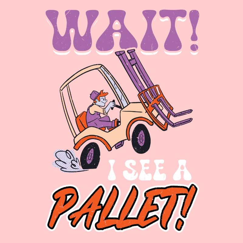 Wait I See A Pallet - Forklift Operator