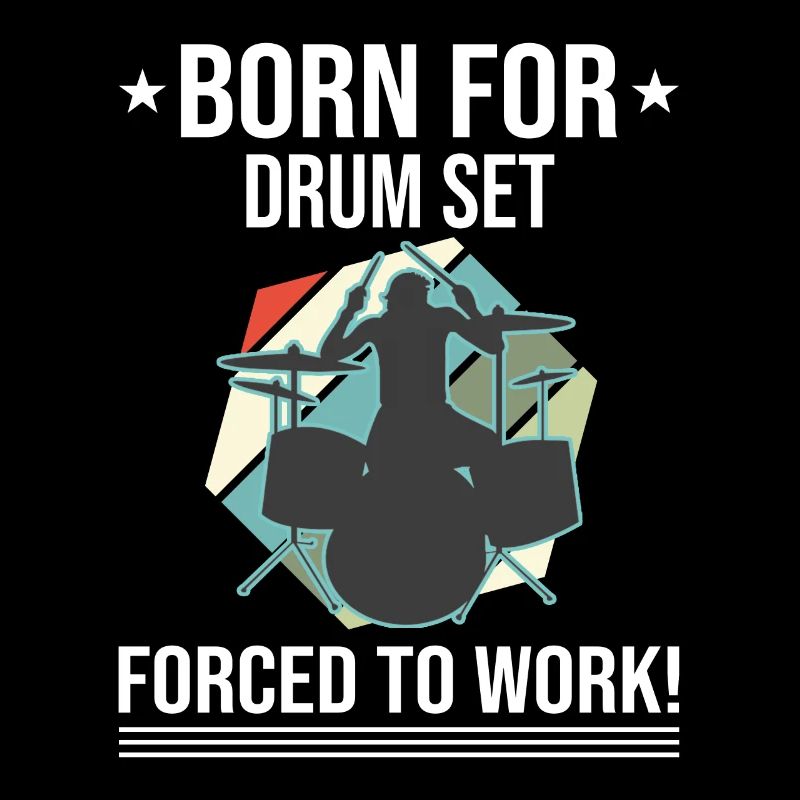 Born For Drum Set Forced To Work Drummer