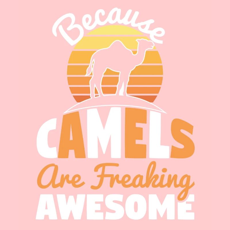 Because Camels Are Freaking Awesome