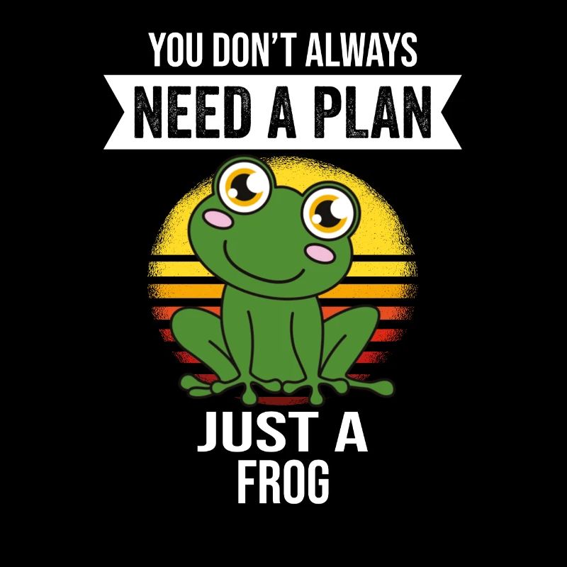 Frog Frog You Don't Need Always A Plan Just A Frog