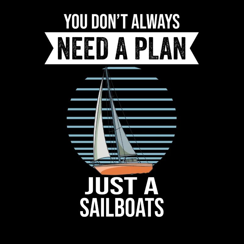 Sailboats You Don't Need Always A Plan Just A