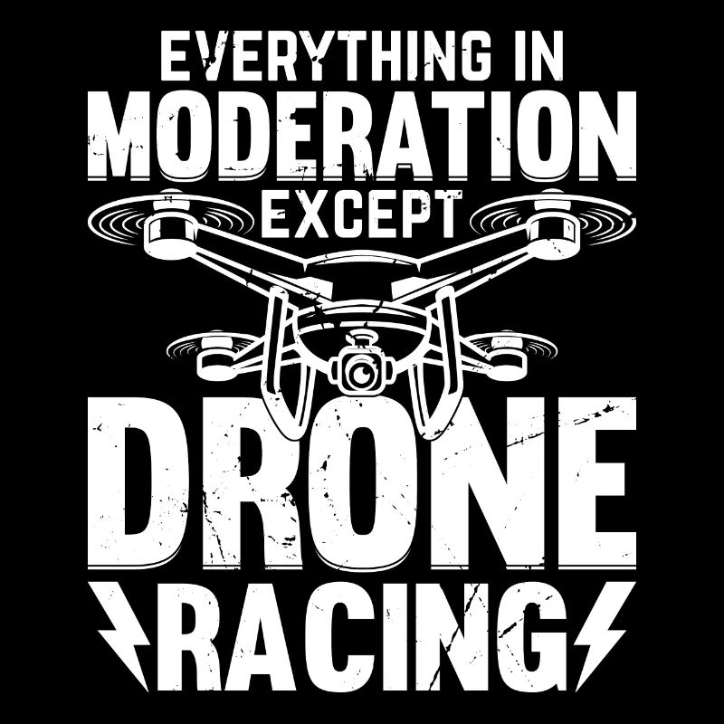 Everything In Moderation Except Drone Racing Drone