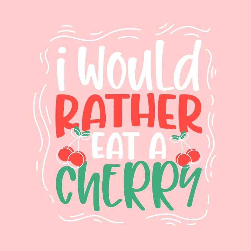 I would rather eat a cherry - Kirschen