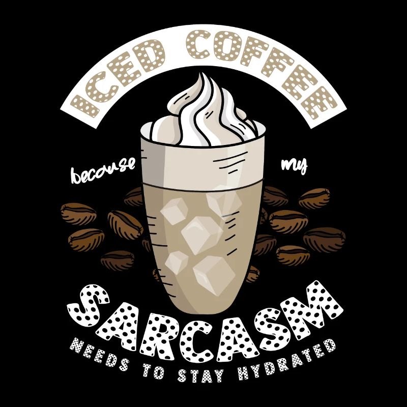 My sarcasm must hydrated iced coffee
