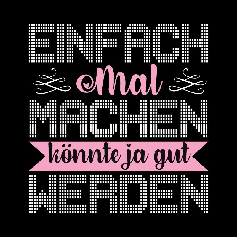 Einfach Mal Machen Könnte Ja Gut Werden